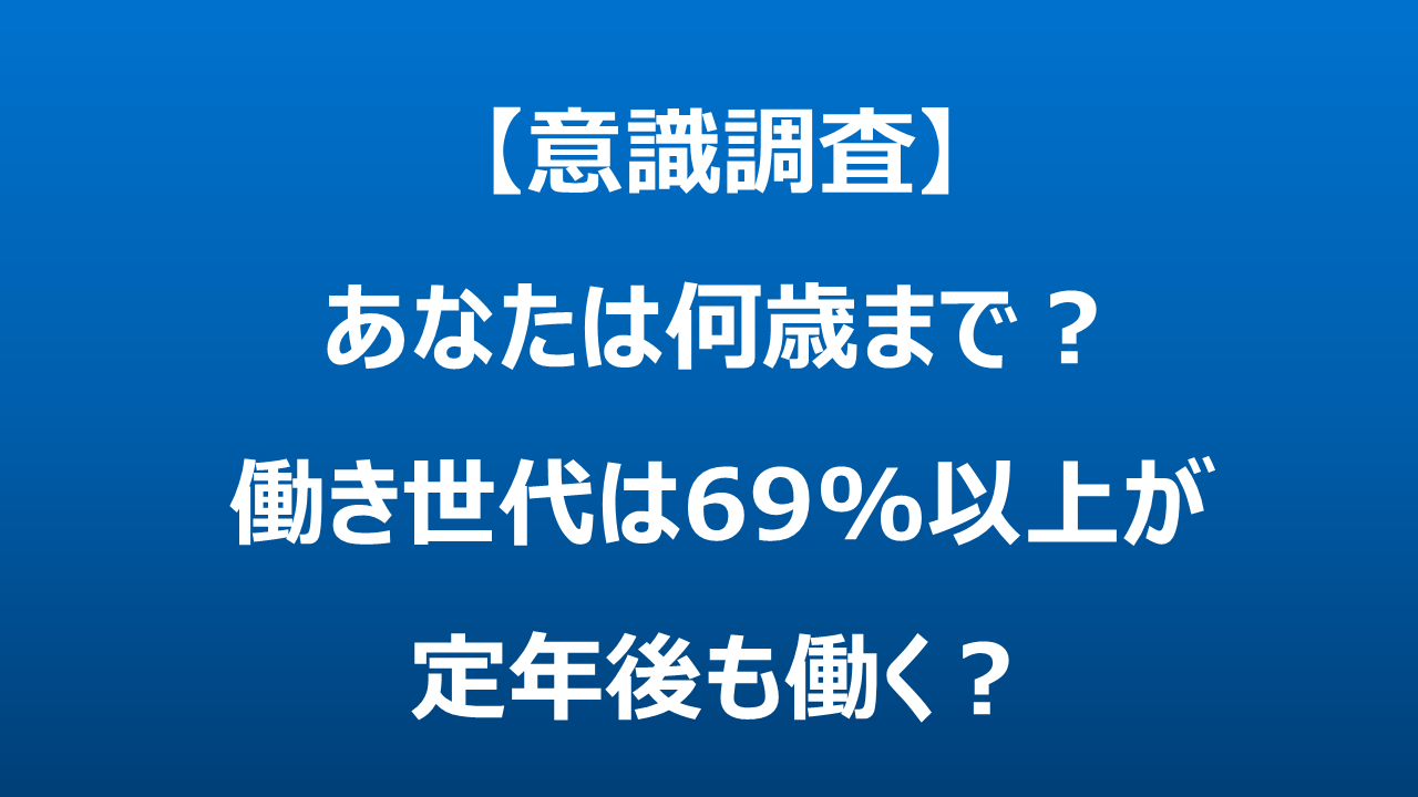 【意識調査】あなたは何歳まで？働き世代は69%以上が定年後も働く？